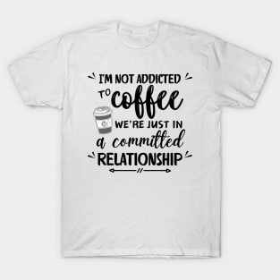 I'm not addicted to coffee. We're just in a committed relationship - black pattern T-Shirt